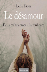 Le désamour. De la maltraitance à la résilience - Zaoui Leïla