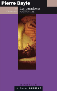 Pierre Bayle. Les paradoxes politiques - Abel Olivier