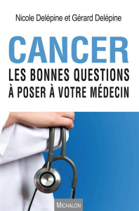 Cancer. Les bonnes questions à poser à votre médecin - Delépine Nicole ; Delépine Gérard