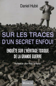 Sur les traces d'un secret enfoui. Enquête sur l'héritage toxique de la Grande Guerre - Hubé Daniel ; Le Naour Jean-Yves