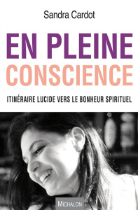 En pleine conscience. Itinéraire lucide vers le bonheur spirituel - Cardot Sandra