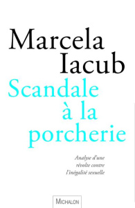 Scandale à la porcherie. Analyse d'une révolte contre l'inégalité sexuelle - Iacub Marcela