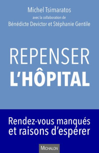 Repenser l'hôpital. Rendez-vous manqués et raisons d'espérer - Tsimaratos Michel ; Devictor Bénédicte ; Gentile S