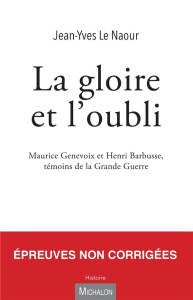 La gloire et l'oubli. Maurice Genevoix et Henri Barbusse, témoins de la Grande Guerre - Le Naour Jean-Yves