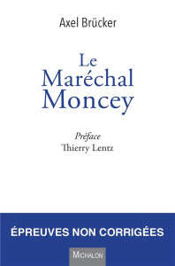Le Maréchal Moncey - Brücker Axel ; Lentz Thierry