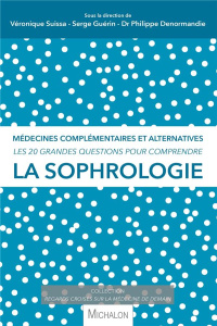 Les 20 grandes questions pour comprendre la sophrologie. Médecines complémentaires et alternatives - Suissa Véronique ; Guérin Serge ; Denormandie Phil