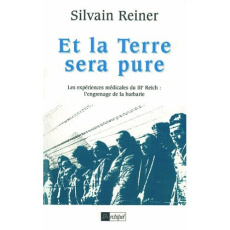 ET LA TERRE SERA PURE. Les expériences médicales du IIIe Reich : l'engrenage de la barbarie - Reiner Silvain