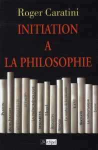 Initiation à la philosophie - Caratini Roger