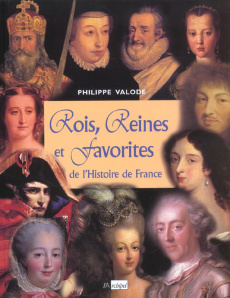 Rois, reines et favorites de l'Histoire de France - Valode Philippe