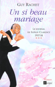 Le journal de Sophie Clarency 1957-58 Tome 3 : Un si beau mariage - Rachet Guy