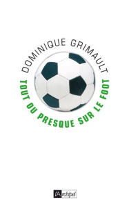 Tout ou presque sur le foot - Grimault Dominique, Biermann Christoph