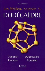 LE FABULEUX POUVOIR DU DODECAEDRE. Un livre basé sur des expériences concrètes et contenant de nombr - Perrot Pascal
