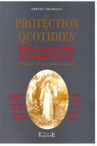La protection au quotidien. Recettes des anciens druides, des guérisseurs du Moyen Age - Theobald Erwann