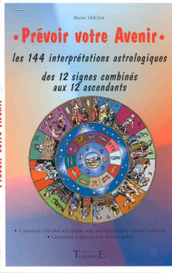 Prévoir votre avenir. Les 144 interprétations astrologiques des 12 signes combinés aux 12 ascendants - Delclos Marie