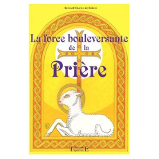 La force bouleversante de la prière. 150 prières et méditations pour le XXIème siècle - Bühem Bernard-Charles de