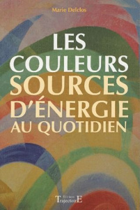 Les couleurs sources d'énergie au quotidien - Delclos Marie