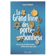 Le grand livre des porte-bonheur. Tous les secrets pour favoriser amour, bonheur, chance, argent, sa - Mandorla Jacques