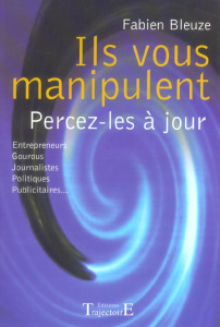 Ils vous manipulent. Percez-les à jour - Bleuze Fabien