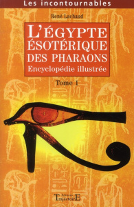 L'Egypte ésotérique des Pharaons. Encyclopédie illustrée Tome 1 - Lachaud René