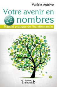 Votre avenir en 22 nombres. Manuel pratique de Numéromancie - Autrive Valérie