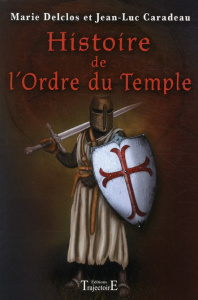 Histoire de l'Ordre du Temple - Delclos Marie ; Caradeau Jean-Luc
