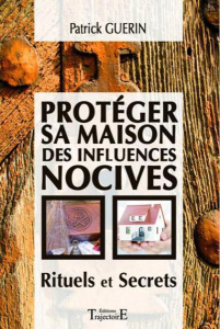 Protéger sa maison des influences nocives. Rituels et Secrets - Guérin Patrick