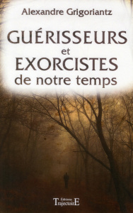 Guérisseurs et exorcistes de notre temps - Grigoriantz Alexandre