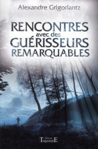 Rencontres avec des guérisseurs remarquables - Grigoriantz Alexandre