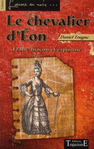 Le chevalier d'Eon. Franc-maçon et espionne - Tougne Daniel