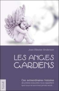 Les anges gardiens. Ces extraordinaires histoires de prières exaucées nous rappellent que nous ne so - Wester Anderson Joan ; Joseph Renaud