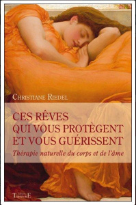 Ces rêves qui vous protègent et vous guérissent. Thérapie naturelle du corps et de l'âme - Riedel Christiane