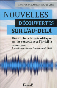 Nouvelles découvertes sur l'au-delà. Une recherche scientifique sur les contacts avec l'invisible - Wauters Anna Maria ; König Hans Otto