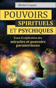 Pouvoirs spirituels et psychiques. Essai d'explication des miracles et pouvoirs paranormaux - Coquet Michel