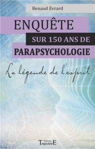 Enquête sur 150 ans de parapsychologie. La légende de l'esprit - Evrard Renaud ; Alleguède Odile ; Brower Brady