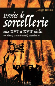 Procès de sorcellerie aux XVIe et XVIIe siècles. Alsace, Franche-Comté, Lorraine - Roehrig Jacques