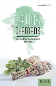La sauge des chamans. Vertus thérapeutiques et rituels - Delclos Marie