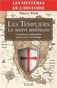 Les Templiers : Le secret américain. Une présence indiscutable prouvée par l'archéologie - Wirth Thierry