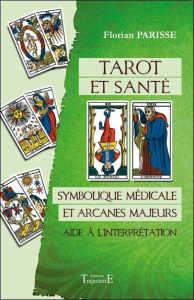 Tarot et santé. Symbolique médicale et arcanes majeurs : aide à l'interprétation - Parisse Florian