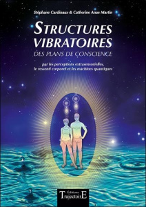Structures vibratoires. Des plans de conscience par les perceptions extrasensorielles, le ressenti c - Martin Catherine Anae ; Cardinaux Stéphane