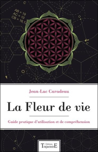 La fleur de vie. Guide pratique d'utilisation et de compréhension - Caradeau Jean-Luc