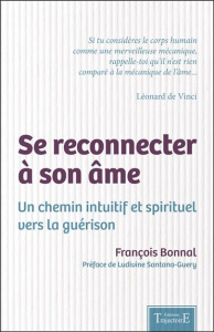 Se reconnecter à son âme. Un chemin intuitif et spirituel vers la guérison - Bonnal François ; Santana-Guéry Ludivine ; Carru C