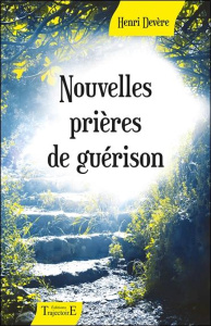 Nouvelles prières de guérison - Devère Henri
