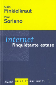 Internet, l'inquiétante extase - Finkielkraut Alain ; Soriano Paul