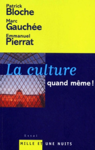 La culture, quand même ! Pour une politique culturelle contemporaine - Bloche Patrick ; Gauchée Marc ; Pierrat Emmanuel