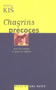 Chagrins précoces. Pour les enfants et pour les raffinés - Kis Danilo ; Delpech Pascale