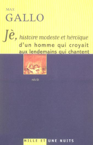 Jè. Histoire modeste et héroïque d'un homme qui croyait aux lendemains qui chantent - Gallo Max