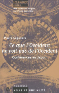 Ce que l'Occident ne voit pas de l'Occident. Conférences au Japon - Legendre Pierre