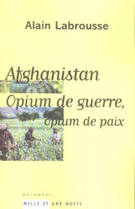 Afghanistan. Opium de guerre, opium de paix - Labrousse Alain
