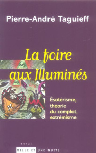 La Foire aux "Illuminés". Esotérisme, théorie du complot, extrémisme - Taguieff Pierre-André