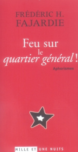 Feu sur le quartier général ! Aphorismes - Fajardie Frédéric H.